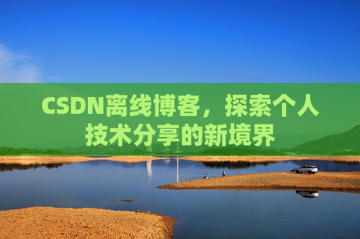 CSDN离线博客，探索个人技术分享的新境界